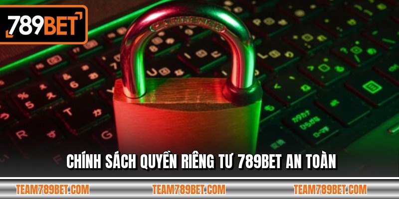 Chính sách quyền riêng tư 789BET an toàn